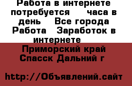 Работа в интернете,потребуется 2-3 часа в день! - Все города Работа » Заработок в интернете   . Приморский край,Спасск-Дальний г.